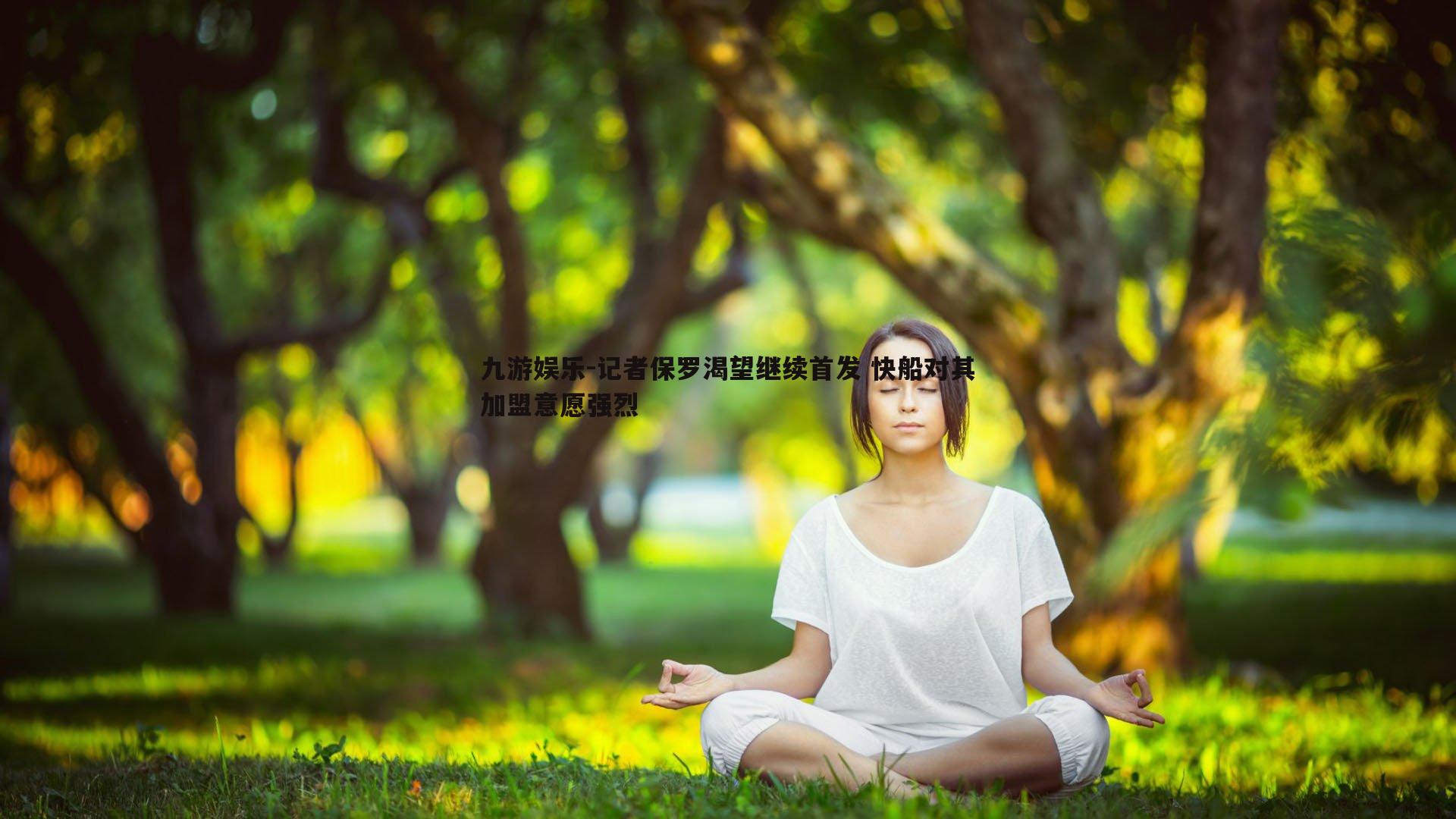 记者保罗渴望继续首发 快船对其加盟意愿强烈